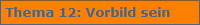 Thema 12: Vorbild sein