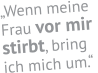 „Wenn meine  Frau vor mir  stirbt, bring  ich mich um.“